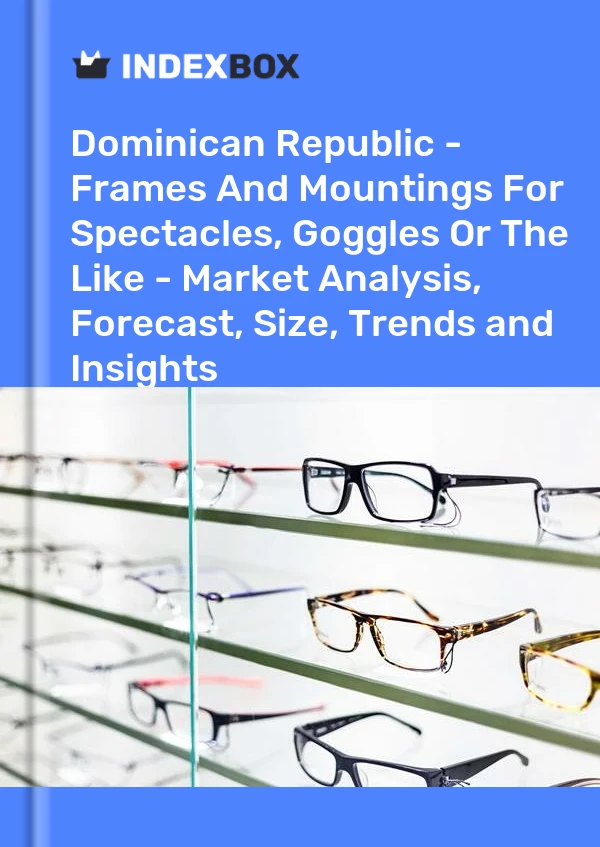 Report Dominican Republic - Frames and Mountings for Spectacles, Goggles or the Like - Market Analysis, Forecast, Size, Trends and Insights for 499$