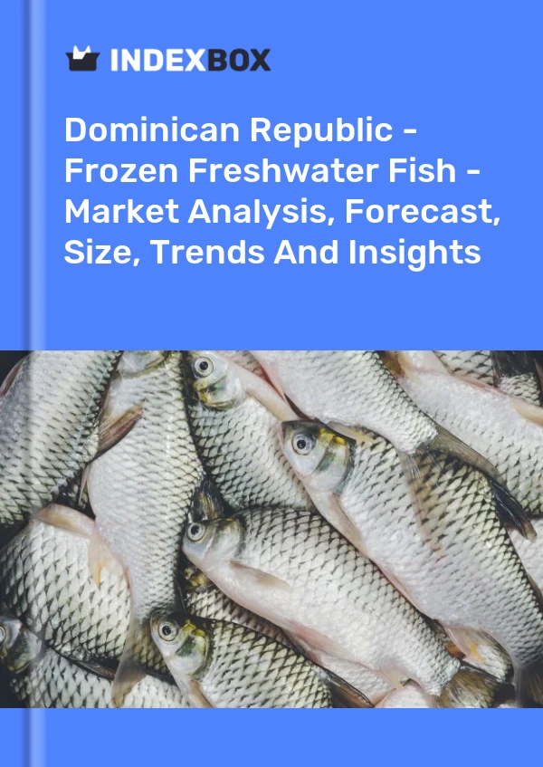 Dominican Republic - Frozen Freshwater Fish - Market Analysis, Forecast, Size, Trends And Insights