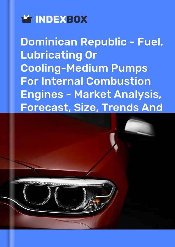 Dominican Republic - Fuel, Lubricating Or Cooling-Medium Pumps For Internal Combustion Engines - Market Analysis, Forecast, Size, Trends And Insights