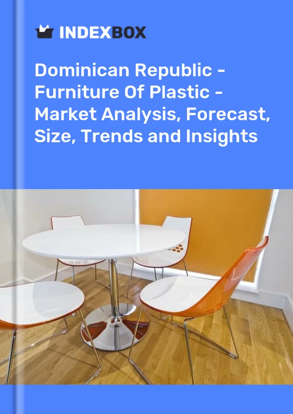 Report Dominican Republic - Furniture of Plastic - Market Analysis, Forecast, Size, Trends and Insights for 499$