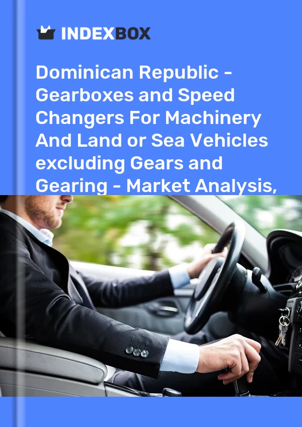 Dominican Republic - Gearboxes and Speed Changers For Machinery And Land or Sea Vehicles excluding Gears and Gearing - Market Analysis, Forecast, Size, Trends And Insights