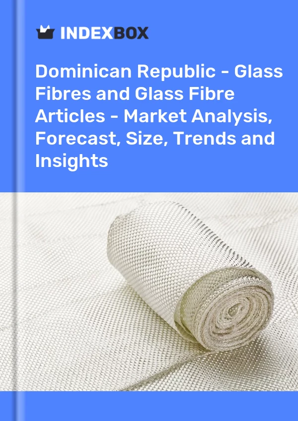 Report Dominican Republic - Glass Fibres and Glass Fibre Articles - Market Analysis, Forecast, Size, Trends and Insights for 499$
