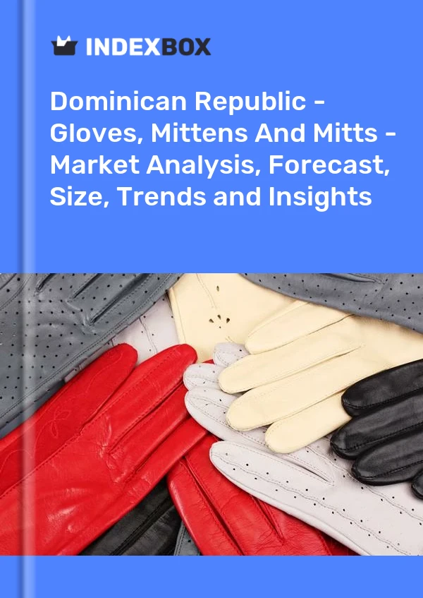Report Dominican Republic - Gloves, Mittens and Mitts - Market Analysis, Forecast, Size, Trends and Insights for 499$