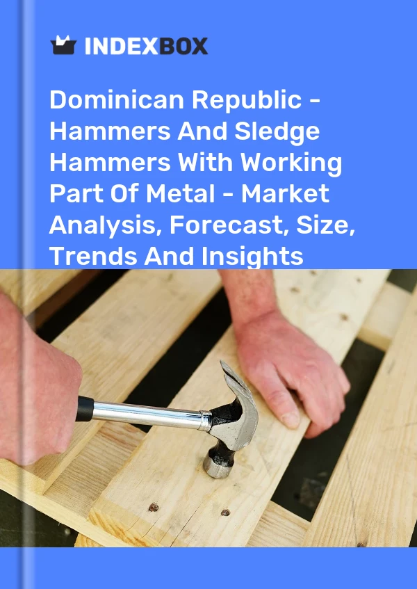 Dominican Republic - Hammers And Sledge Hammers With Working Part Of Metal - Market Analysis, Forecast, Size, Trends And Insights