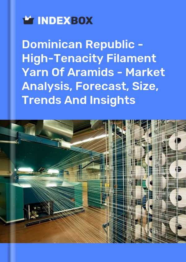 Report Dominican Republic - High-Tenacity Filament Yarn of Aramids - Market Analysis, Forecast, Size, Trends and Insights for 499$