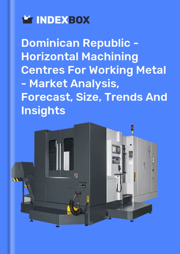 Dominican Republic - Horizontal Machining Centres For Working Metal - Market Analysis, Forecast, Size, Trends And Insights