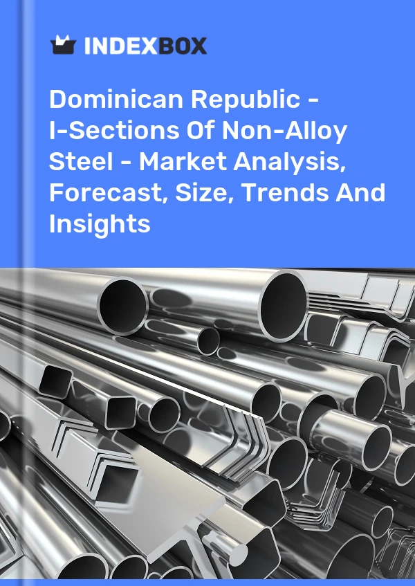 Dominican Republic - I-Sections Of Non-Alloy Steel - Market Analysis, Forecast, Size, Trends And Insights
