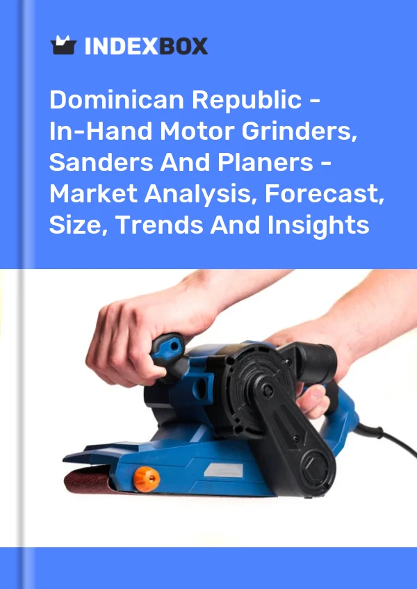 Dominican Republic - In-Hand Motor Grinders, Sanders And Planers - Market Analysis, Forecast, Size, Trends And Insights