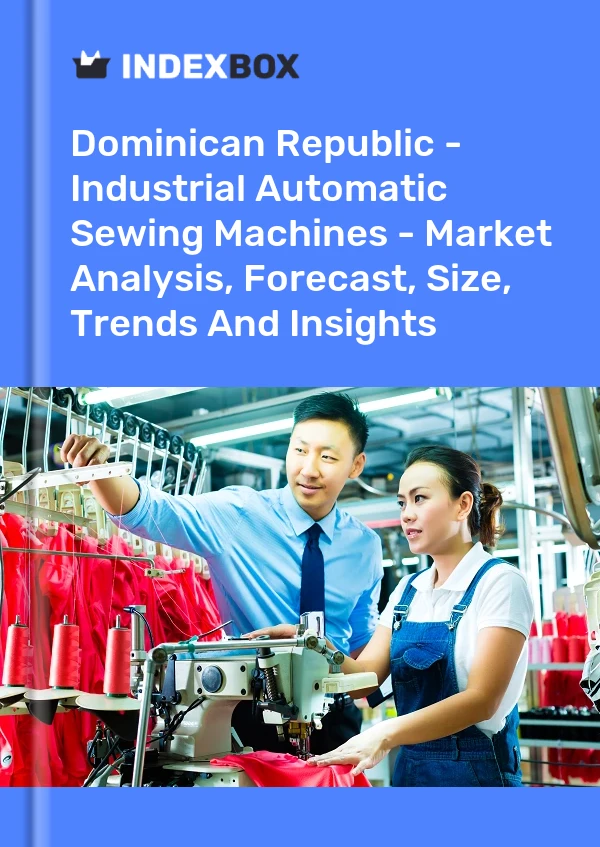 Report Dominican Republic - Industrial Automatic Sewing Machines - Market Analysis, Forecast, Size, Trends and Insights for 499$