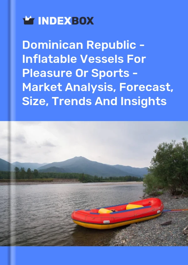 Dominican Republic - Inflatable Vessels For Pleasure Or Sports - Market Analysis, Forecast, Size, Trends And Insights