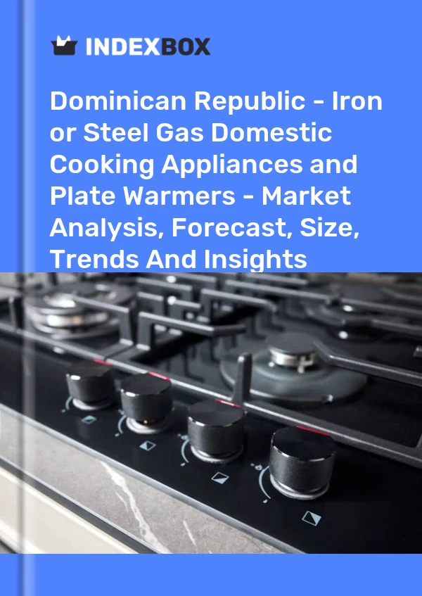Report Dominican Republic - Iron or Steel Gas Domestic Cooking Appliances and Plate Warmers - Market Analysis, Forecast, Size, Trends and Insights for 499$