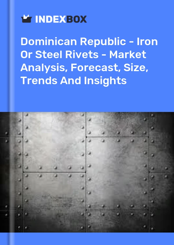 Report Dominican Republic - Iron or Steel Rivets - Market Analysis, Forecast, Size, Trends and Insights for 499$