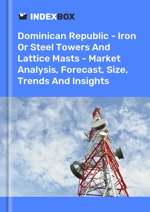 Report Dominican Republic - Iron or Steel Towers and Lattice Masts - Market Analysis, Forecast, Size, Trends and Insights for 499$