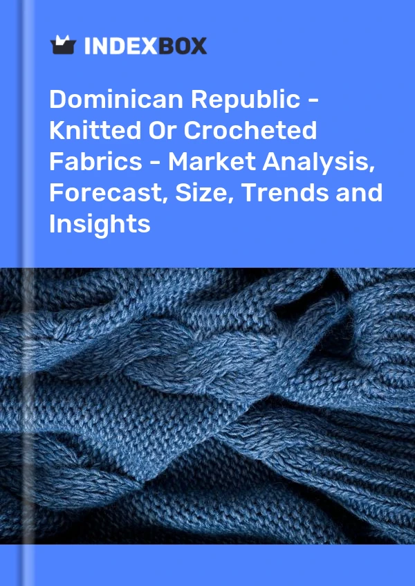 Report Dominican Republic - Knitted or Crocheted Fabrics - Market Analysis, Forecast, Size, Trends and Insights for 499$