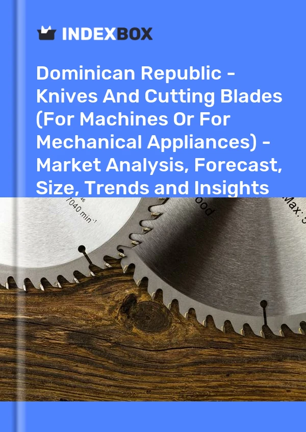Report Dominican Republic - Knives and Cutting Blades (For Machines or for Mechanical Appliances) - Market Analysis, Forecast, Size, Trends and Insights for 499$