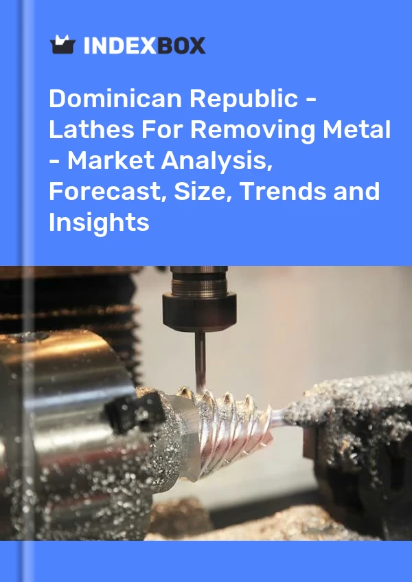 Dominican Republic - Lathes For Removing Metal - Market Analysis, Forecast, Size, Trends and Insights