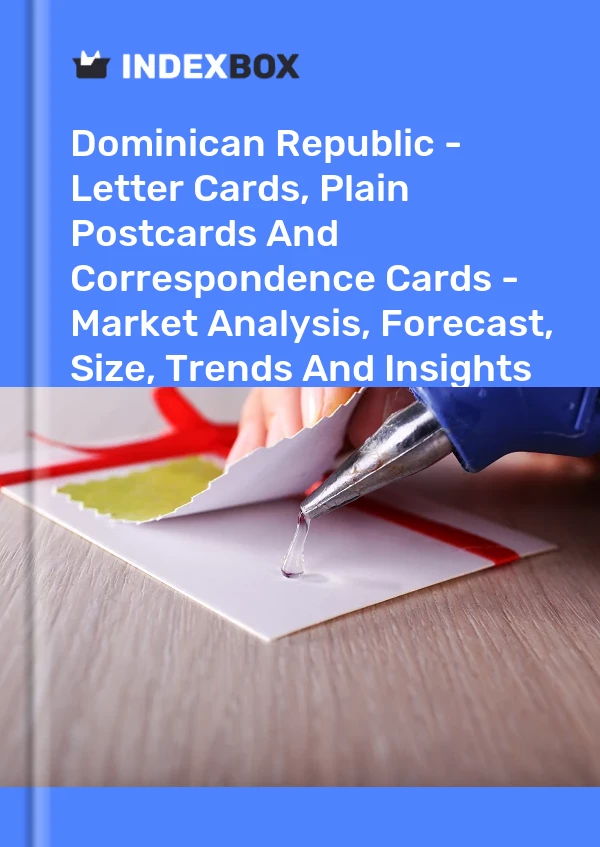 Report Dominican Republic - Letter Cards, Plain Postcards and Correspondence Cards - Market Analysis, Forecast, Size, Trends and Insights for 499$