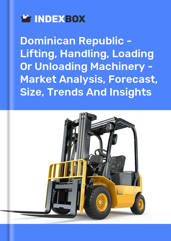 Report Dominican Republic - Lifting, Handling, Loading or Unloading Machinery - Market Analysis, Forecast, Size, Trends and Insights for 499$