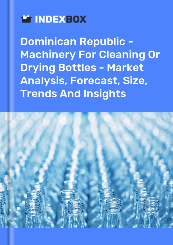 Dominican Republic - Machinery For Cleaning Or Drying Bottles - Market Analysis, Forecast, Size, Trends And Insights