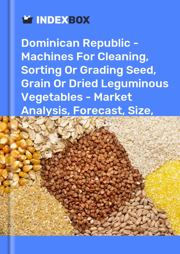 Report Dominican Republic - Machines for Cleaning, Sorting or Grading Seed, Grain or Dried Leguminous Vegetables - Market Analysis, Forecast, Size, Trends and Insights for 499$