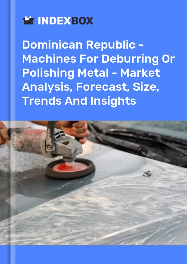 Report Dominican Republic - Machines for Deburring or Polishing Metal - Market Analysis, Forecast, Size, Trends and Insights for 499$