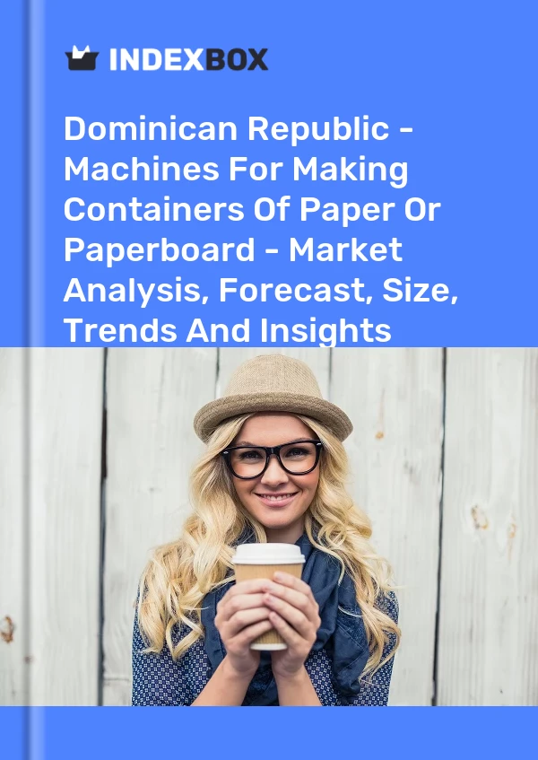 Dominican Republic - Machines For Making Containers Of Paper Or Paperboard - Market Analysis, Forecast, Size, Trends And Insights