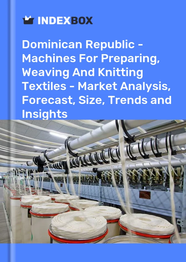 Report Dominican Republic - Machines for Preparing, Weaving and Knitting Textiles - Market Analysis, Forecast, Size, Trends and Insights for 499$