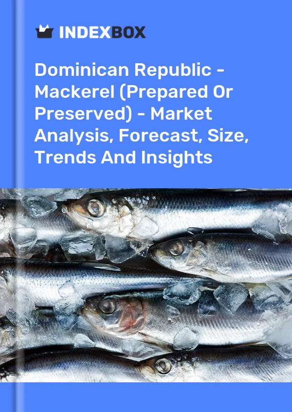 Dominican Republic - Mackerel (Prepared Or Preserved) - Market Analysis, Forecast, Size, Trends And Insights
