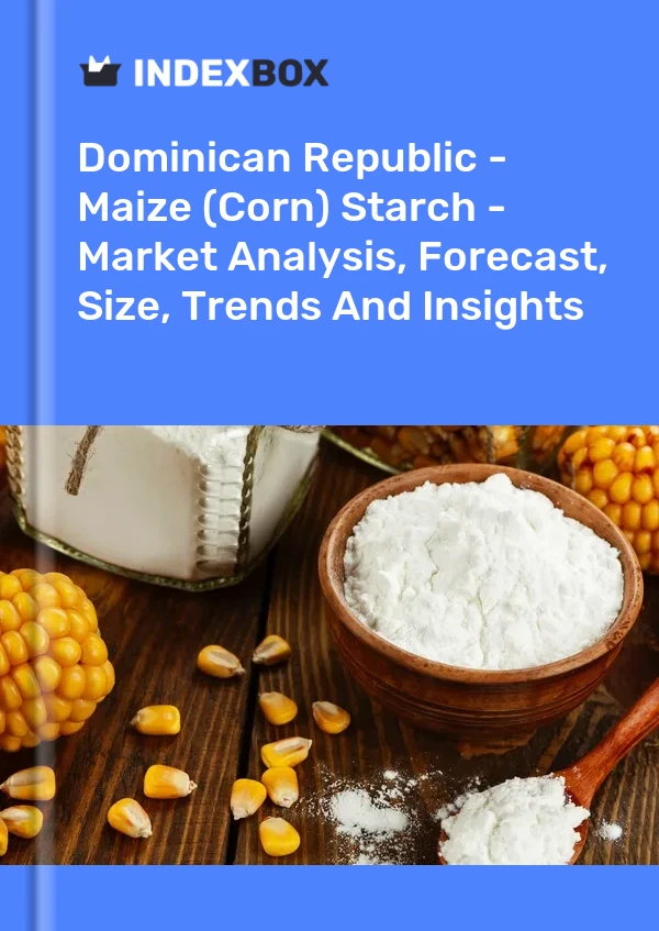 Dominican Republic - Maize (Corn) Starch - Market Analysis, Forecast, Size, Trends And Insights
