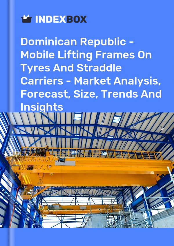 Report Dominican Republic - Mobile Lifting Frames on Tyres and Straddle Carriers - Market Analysis, Forecast, Size, Trends and Insights for 499$
