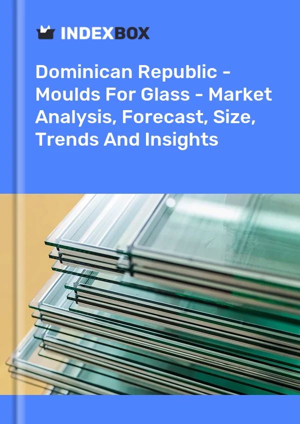 Dominican Republic - Moulds For Glass - Market Analysis, Forecast, Size, Trends And Insights