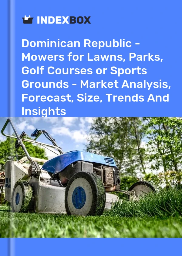 Dominican Republic - Mowers for Lawns, Parks, Golf Courses or Sports Grounds - Market Analysis, Forecast, Size, Trends And Insights