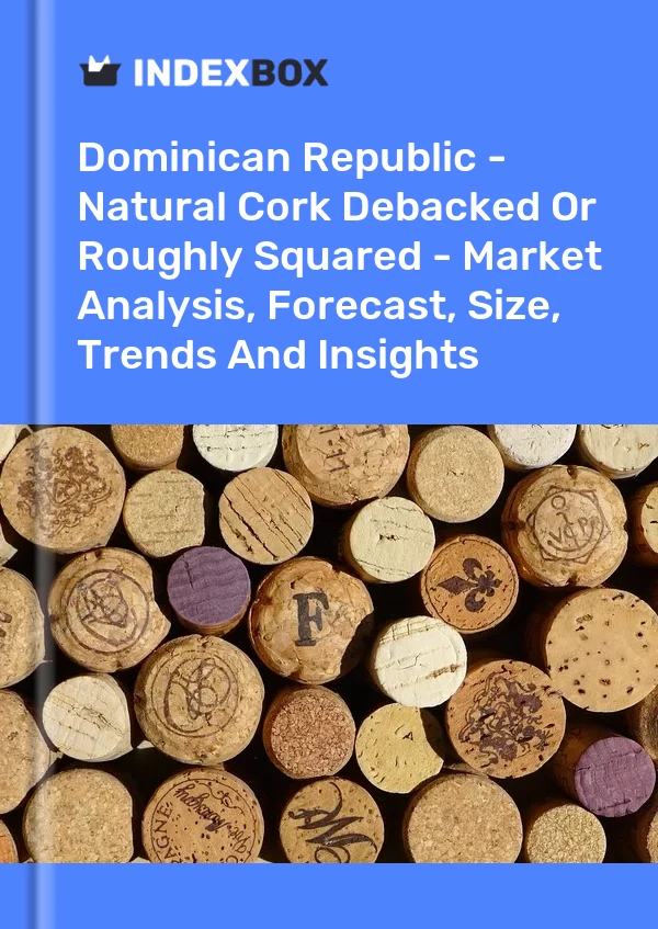 Report Dominican Republic - Natural Cork Debacked or Roughly Squared - Market Analysis, Forecast, Size, Trends and Insights for 499$