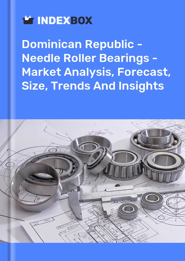 Dominican Republic - Needle Roller Bearings - Market Analysis, Forecast, Size, Trends And Insights