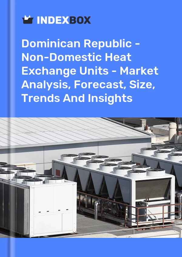 Report Dominican Republic - Non-Domestic Heat Exchange Units - Market Analysis, Forecast, Size, Trends and Insights for 499$