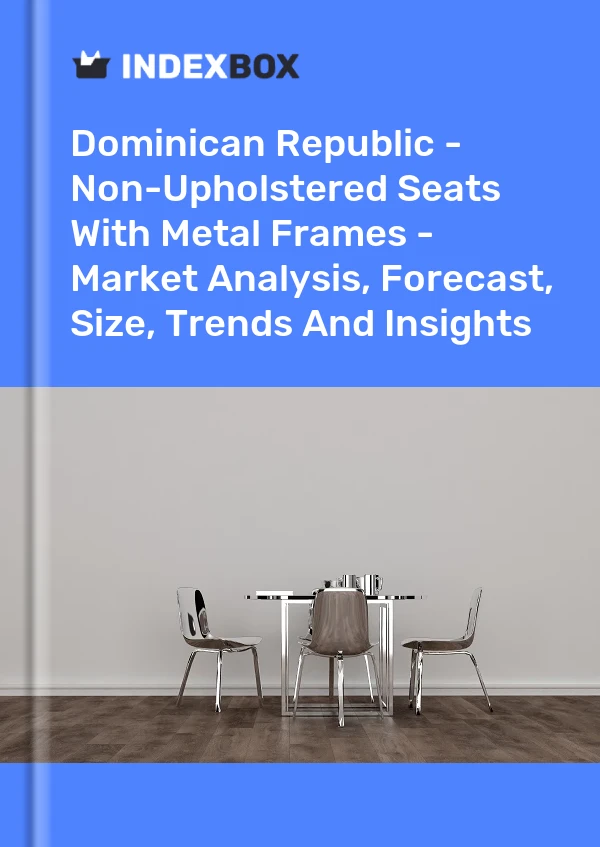 Dominican Republic - Non-Upholstered Seats With Metal Frames - Market Analysis, Forecast, Size, Trends And Insights