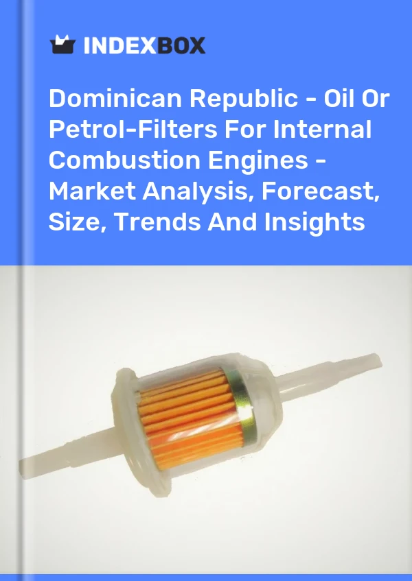 Report Dominican Republic - Oil or Petrol-Filters for Internal Combustion Engines - Market Analysis, Forecast, Size, Trends and Insights for 499$