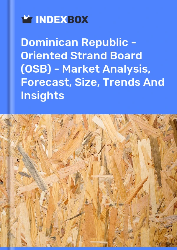 Report Dominican Republic - Oriented Strand Board (OSB) - Market Analysis, Forecast, Size, Trends and Insights for 499$