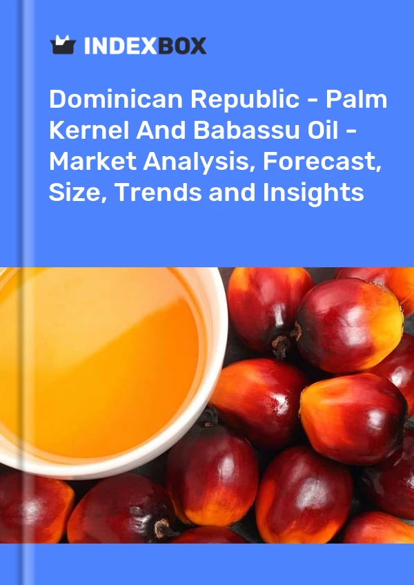 Report Dominican Republic - Palm Kernel and Babassu Oil - Market Analysis, Forecast, Size, Trends and Insights for 499$