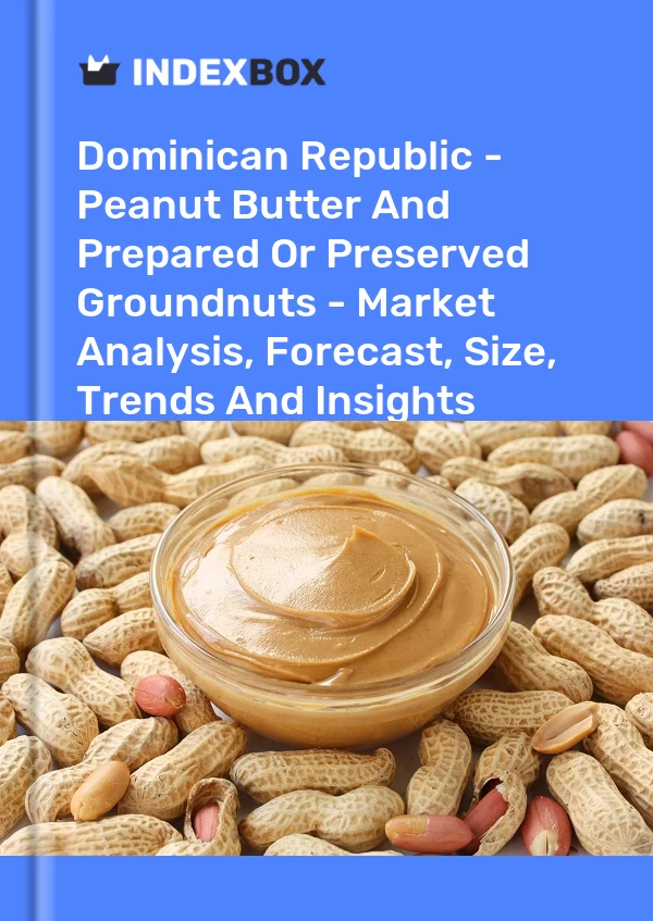 Dominican Republic - Peanut Butter And Prepared Or Preserved Groundnuts - Market Analysis, Forecast, Size, Trends And Insights