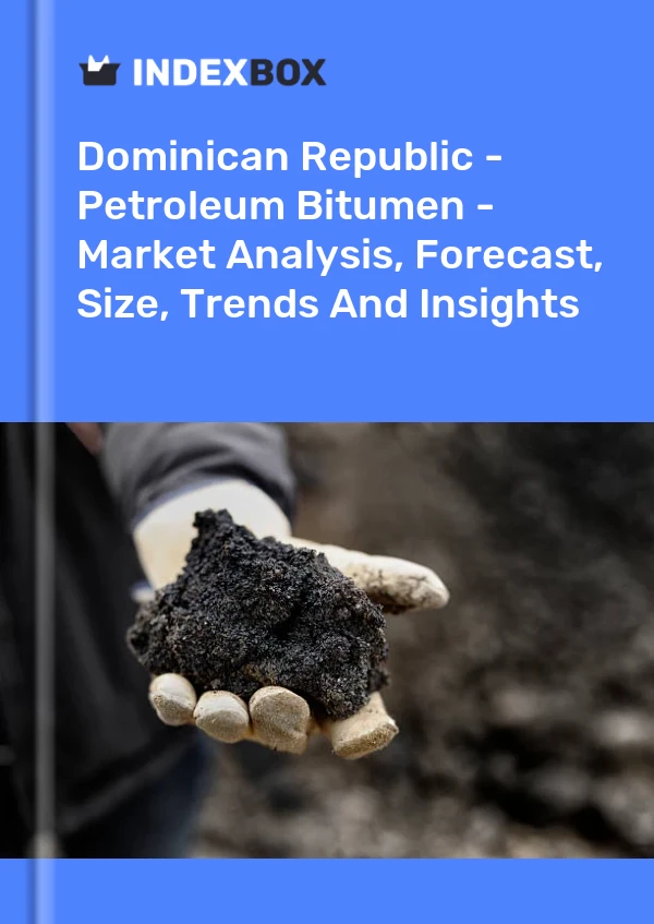Dominican Republic - Petroleum Bitumen - Market Analysis, Forecast, Size, Trends And Insights