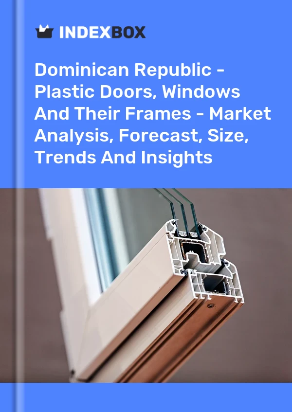 Report Dominican Republic - Plastic Doors, Windows and Their Frames - Market Analysis, Forecast, Size, Trends and Insights for 499$