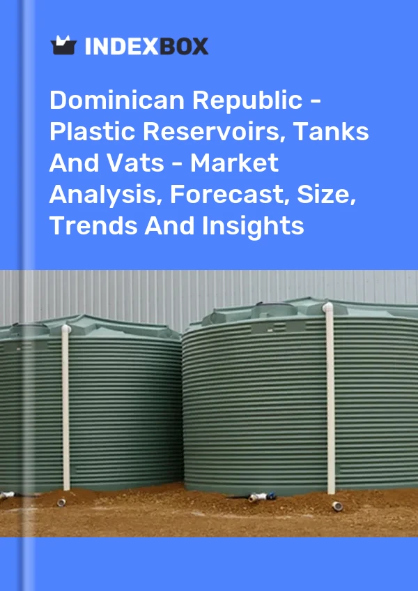 Report Dominican Republic - Plastic Reservoirs, Tanks and Vats - Market Analysis, Forecast, Size, Trends and Insights for 499$