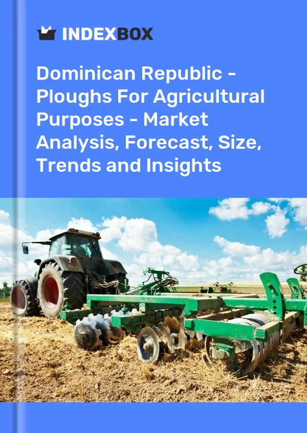 Dominican Republic - Ploughs For Agricultural Purposes - Market Analysis, Forecast, Size, Trends and Insights