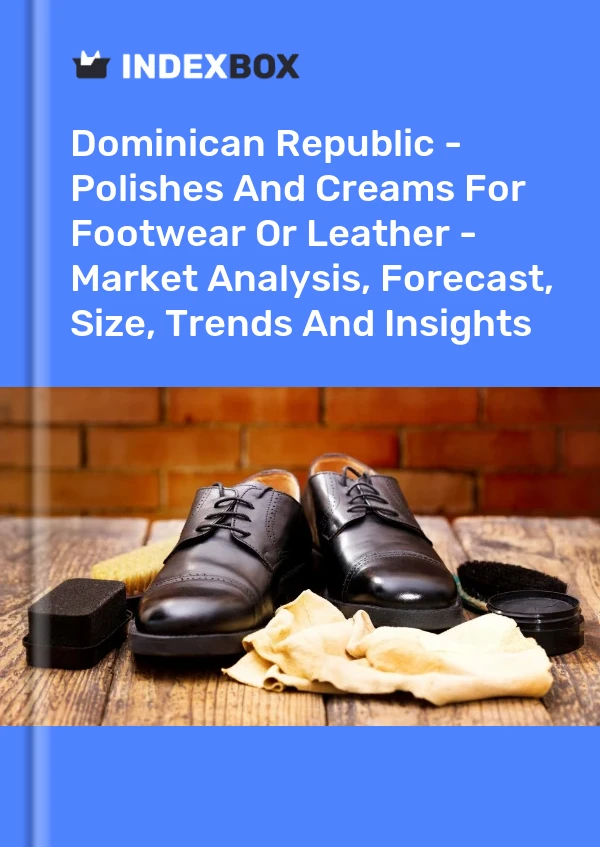 Report Dominican Republic - Polishes and Creams for Footwear or Leather - Market Analysis, Forecast, Size, Trends and Insights for 499$