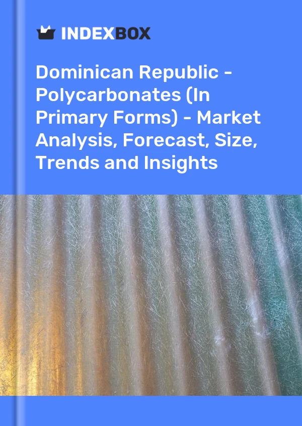 Dominican Republic - Polycarbonates (In Primary Forms) - Market Analysis, Forecast, Size, Trends and Insights