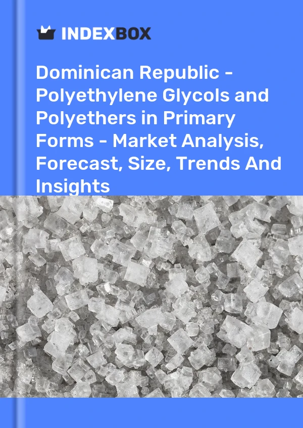 Report Dominican Republic - Polyethylene Glycols and Polyethers in Primary Forms - Market Analysis, Forecast, Size, Trends and Insights for 499$