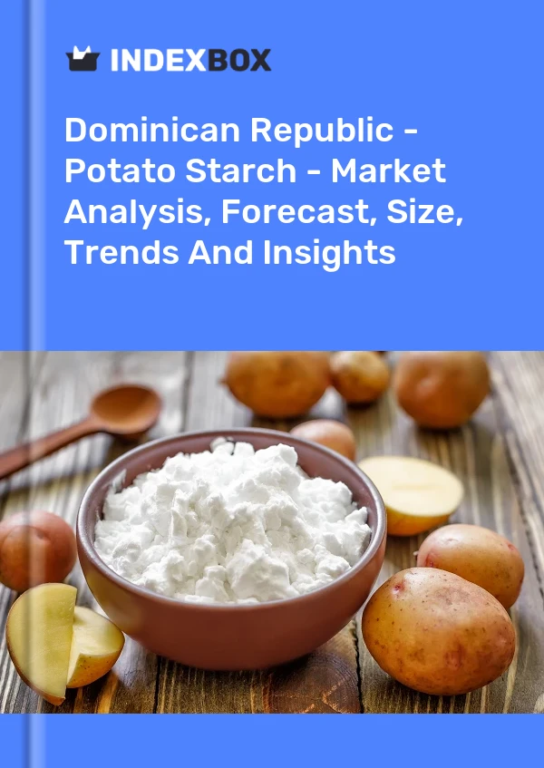Dominican Republic - Potato Starch - Market Analysis, Forecast, Size, Trends And Insights