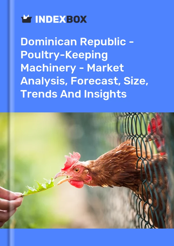 Report Dominican Republic - Poultry-Keeping Machinery - Market Analysis, Forecast, Size, Trends and Insights for 499$