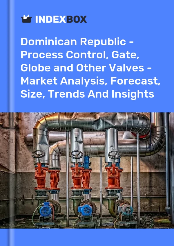 Dominican Republic - Process Control, Gate, Globe and Other Valves - Market Analysis, Forecast, Size, Trends And Insights